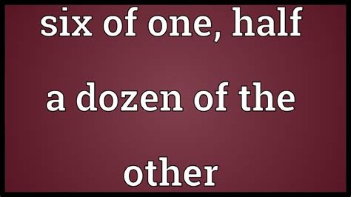 What does 6 to 1 half a dozen to the other mean?
